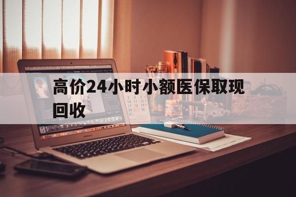 嘉兴高价24小时小额医保取现回收的最新政策(2025年嘉兴高价24小时小额医保取现回收是真的吗分享)